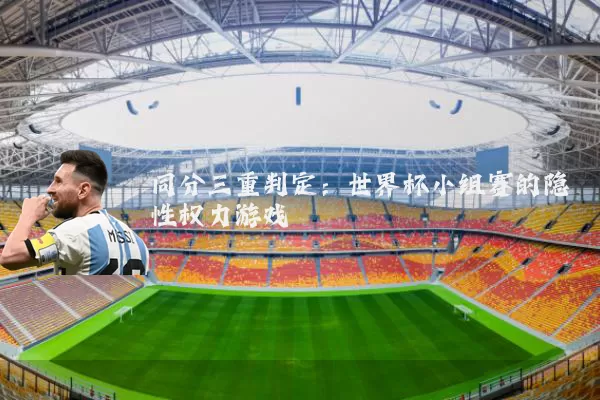 同分三重判定:世界杯小组赛的隐性权力游戏
