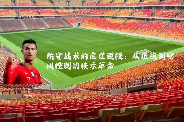 防守战术的底层逻辑：从压迫到空间控制的技术革命
