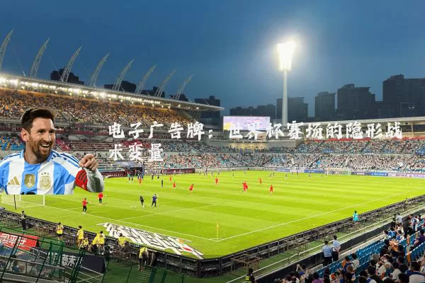 电子广告牌:世界杯赛场的隐形战术变量