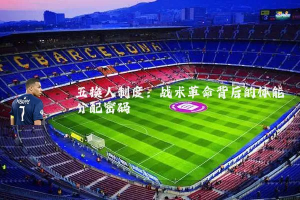 五换人制度：战术革命背后的体能分配密码