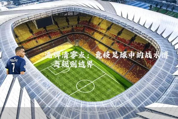 洗牌清零点：竞技足球中的战术博弈与规则边界