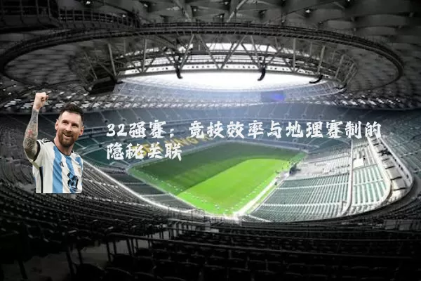 32强赛:竞技效率与地理赛制的隐秘关联