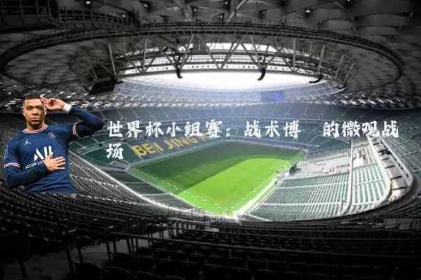 世界杯小组赛：战术博弈的微观战场